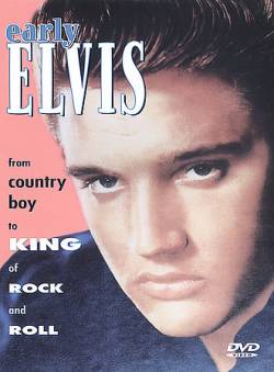 Elvis Presley : Early Elvis - From Country Boy To King Of Rock'N'Roll